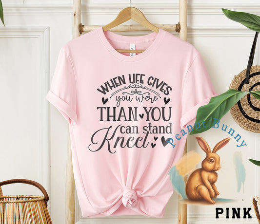 When life gives you were than you can stand kneel-01 Christian Tshirt 596