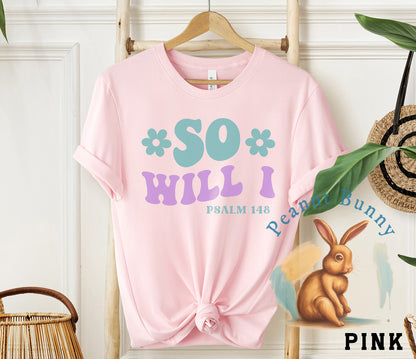 So Will I Psalm 148-01 Christian Tshirt 565